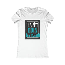 Load image into Gallery viewer, Women's Favorite Tee- I AIN'T DOIN THAT!