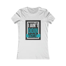 Load image into Gallery viewer, Women's Favorite Tee- I AIN'T DOIN THAT!