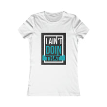 Load image into Gallery viewer, Women's Favorite Tee- I AIN'T DOIN THAT!