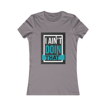 Load image into Gallery viewer, Women's Favorite Tee- I AIN'T DOIN THAT!