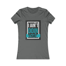 Load image into Gallery viewer, Women's Favorite Tee- I AIN'T DOIN THAT!