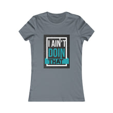 Load image into Gallery viewer, Women's Favorite Tee- I AIN'T DOIN THAT!