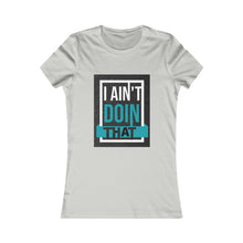 Load image into Gallery viewer, Women's Favorite Tee- I AIN'T DOIN THAT!