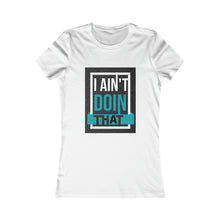 Load image into Gallery viewer, Women&#39;s Favorite Tee- I AIN&#39;T DOIN THAT!
