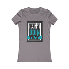 Load image into Gallery viewer, Women&#39;s Favorite Tee- I AIN&#39;T DOIN THAT!
