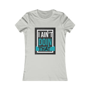 Women's Favorite Tee- I AIN'T DOIN THAT!